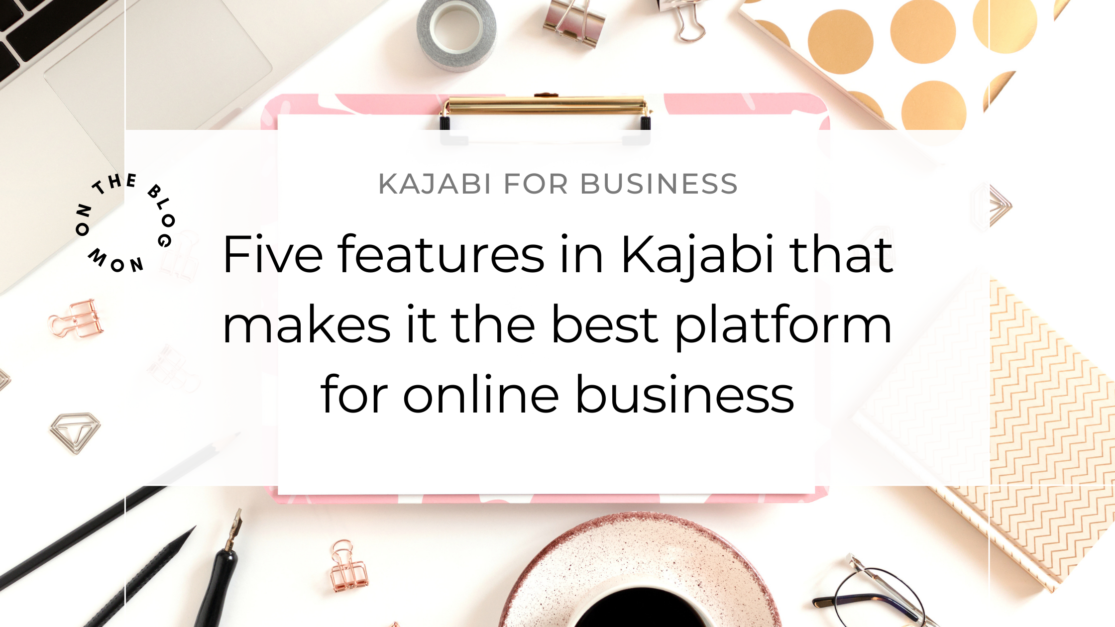 Five Features of Kajabi That Make It the Best Platform for Online Business Owners