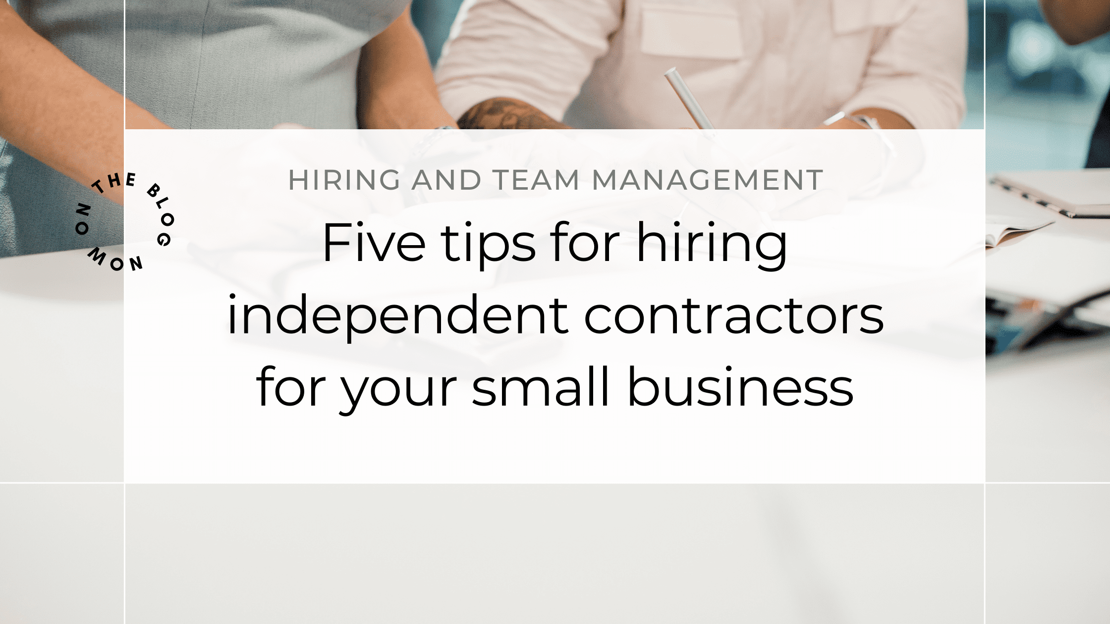Five Tips for Hiring Independent Contractors For Your Small Business